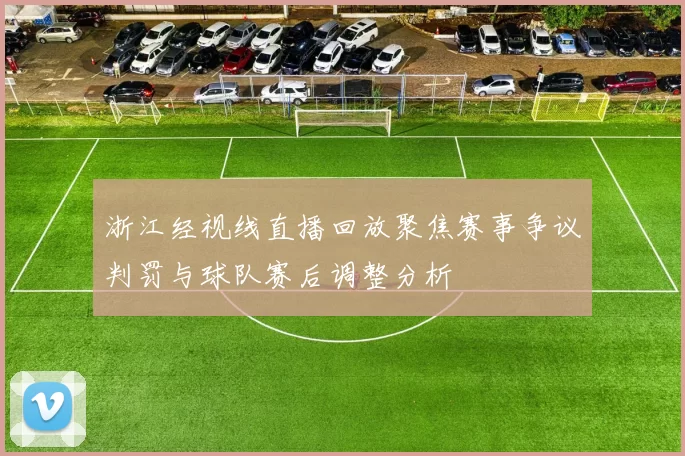 浙江经视线直播回放聚焦赛事争议判罚与球队赛后调整分析
