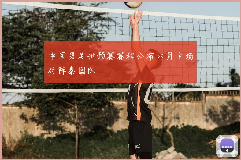 中国男足世预赛赛程公布六月主场对阵泰国队