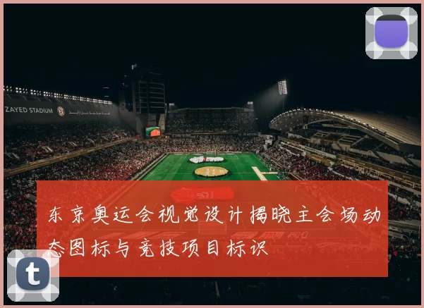 东京奥运会视觉设计揭晓主会场动态图标与竞技项目标识