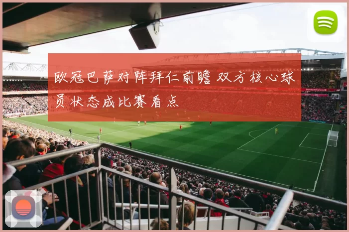 欧冠巴萨对阵拜仁前瞻 双方核心球员状态成比赛看点