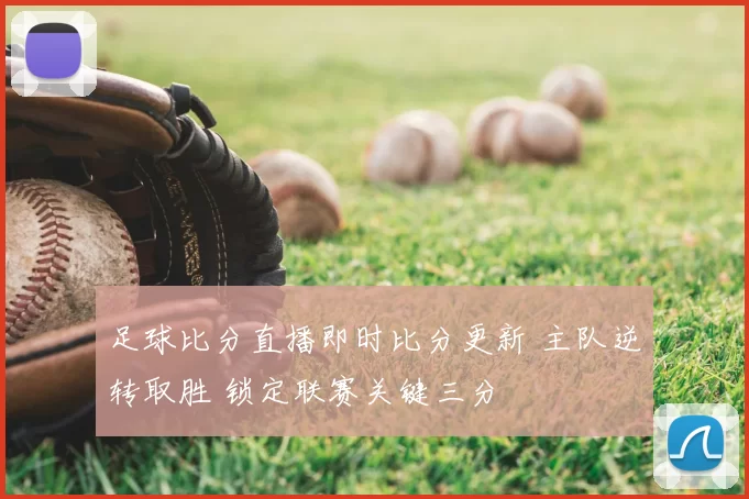 足球比分直播即时比分更新 主队逆转取胜 锁定联赛关键三分