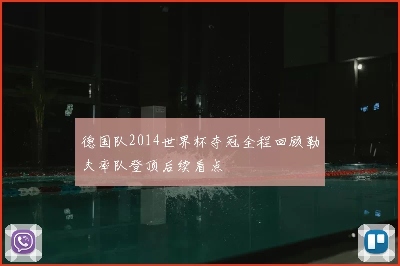 德国队2014世界杯夺冠全程回顾勒夫率队登顶后续看点