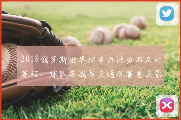2018俄罗斯世界杯举办地分布及对赛程、球队备战与交通观赛看点影响