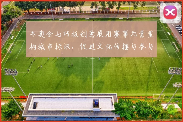 冬奥会七巧板创意展用赛事元素重构城市标识，促进文化传播与参与