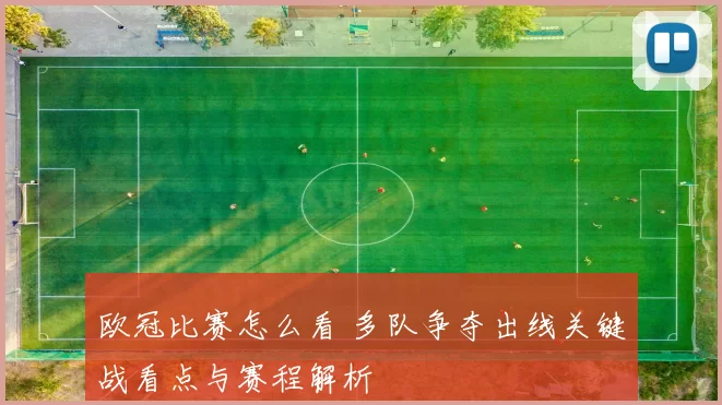 欧冠比赛怎么看 多队争夺出线关键战看点与赛程解析