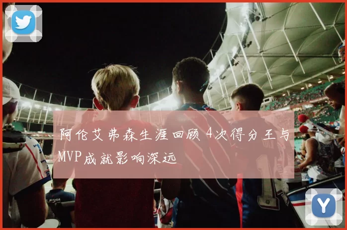 阿伦艾弗森生涯回顾 4次得分王与MVP成就影响深远