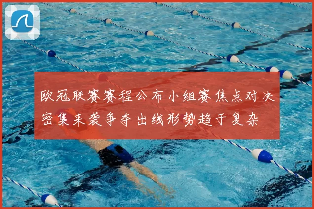 欧冠联赛赛程公布小组赛焦点对决密集来袭争夺出线形势趋于复杂