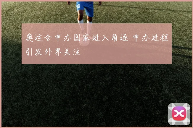 奥运会申办国家进入角逐 申办进程引发外界关注