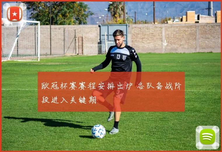 欧冠杯赛赛程安排出炉 各队备战阶段进入关键期