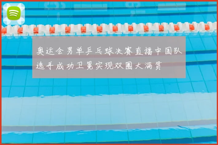 奥运会男单乒乓球决赛直播中国队选手成功卫冕实现双圈大满贯